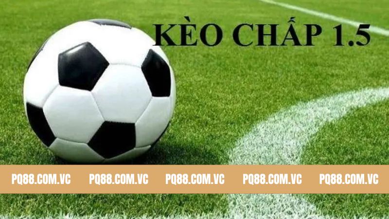 Đôi nét tổng quan của loại hình kèo 1.5 là gì