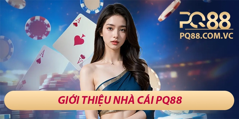 PQ88 bhanucdn - Sân Chơi Cá Cược Đẳng Cấp Châu Á 23 Giới thiệu nhà cái PQ88