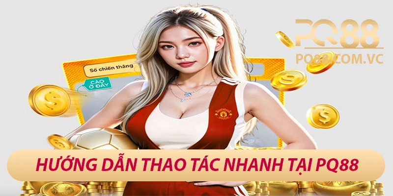 PQ88 bhanucdn - Sân Chơi Cá Cược Đẳng Cấp Châu Á 28 Hướng dẫn thao tác nhanh tại PQ88